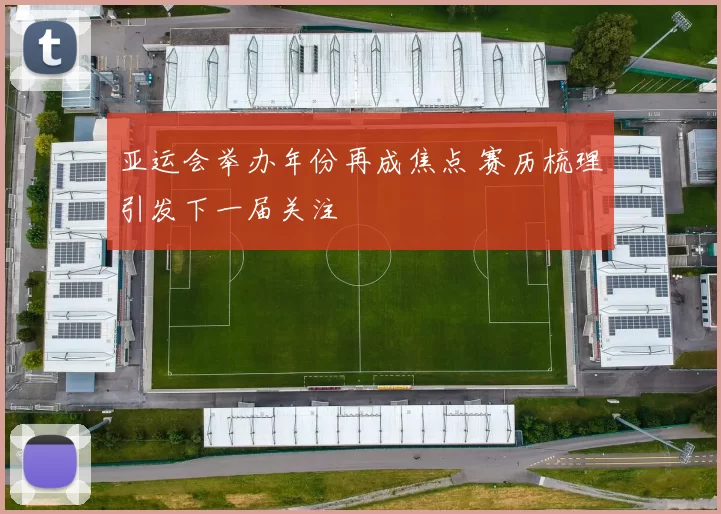 亚运会举办年份再成焦点 赛历梳理引发下一届关注