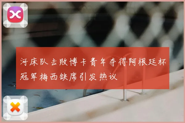 河床队击败博卡青年夺得阿根廷杯冠军梅西缺席引发热议