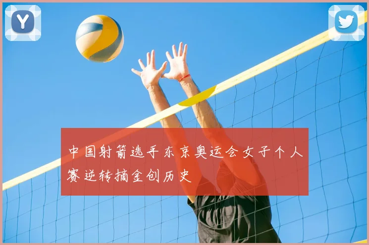 中国射箭选手东京奥运会女子个人赛逆转摘金创历史
