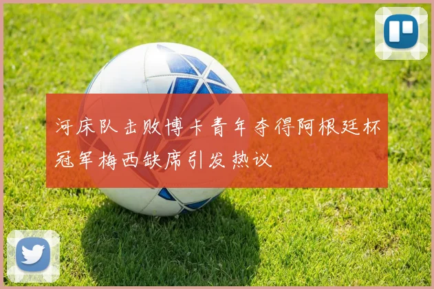 河床队击败博卡青年夺得阿根廷杯冠军梅西缺席引发热议